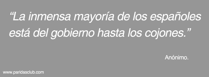 La inmensa mayoría de los españoles está del gobierno hasta los cojones